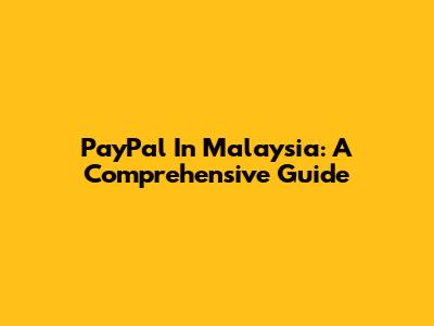 PayPal In Malaysia: A Comprehensive Guide