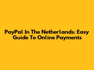 PayPal In The Netherlands: Easy Guide To Online Payments