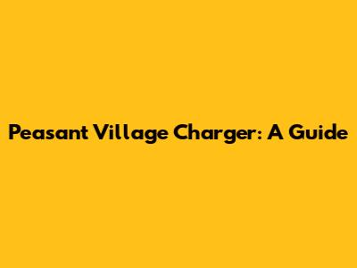 Peasant Village Charger: A Guide