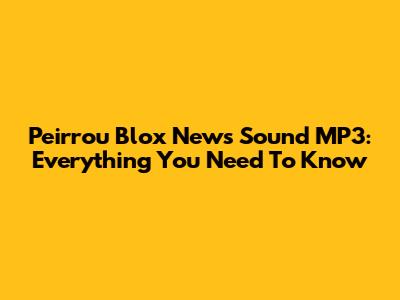 Peirrou Blox News Sound MP3: Everything You Need To Know