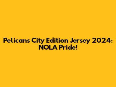 Pelicans City Edition Jersey 2024: NOLA Pride!