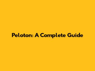 Peloton: A Complete Guide