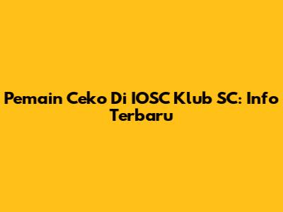 Pemain Ceko Di IOSC Klub SC: Info Terbaru