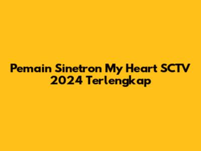 Pemain Sinetron My Heart SCTV 2024 Terlengkap