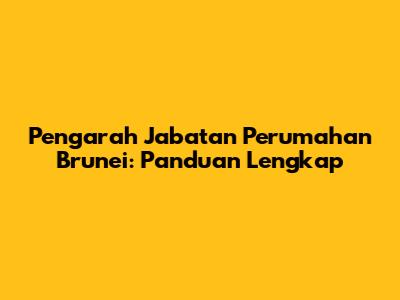 Pengarah Jabatan Perumahan Brunei: Panduan Lengkap