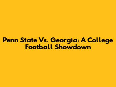 Penn State Vs. Georgia: A College Football Showdown