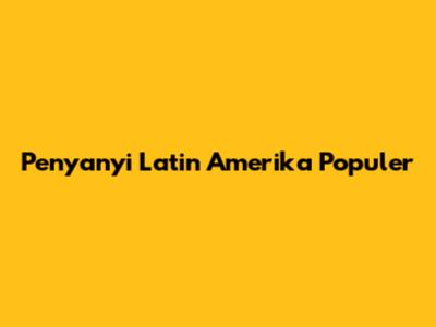 Penyanyi Latin Amerika Populer