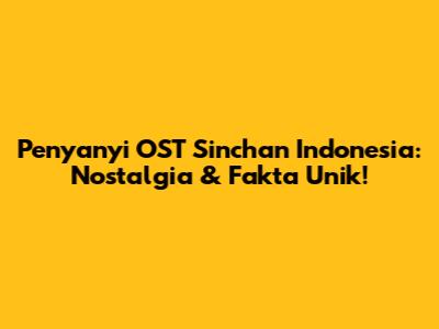 Penyanyi OST Sinchan Indonesia: Nostalgia & Fakta Unik!
