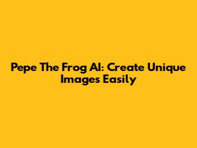 Pepe The Frog AI: Create Unique Images Easily
