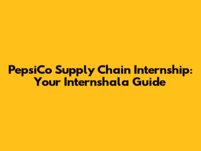 PepsiCo Supply Chain Internship: Your Internshala Guide