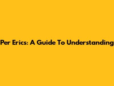 Per Eric's: A Guide To Understanding