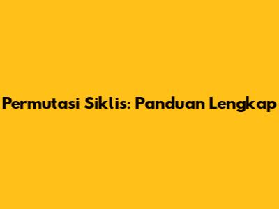 Permutasi Siklis: Panduan Lengkap
