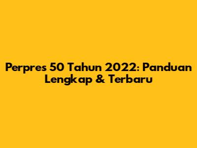 Perpres 50 Tahun 2022: Panduan Lengkap & Terbaru