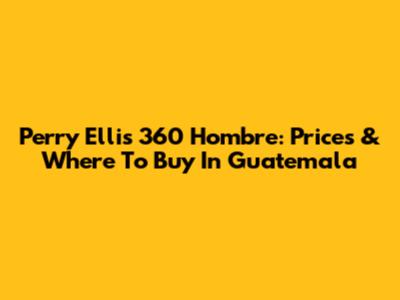 Perry Ellis 360 Hombre: Prices & Where To Buy In Guatemala