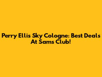 Perry Ellis Sky Cologne: Best Deals At Sam's Club!