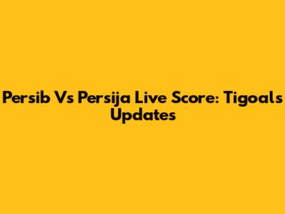 Persib Vs Persija Live Score: Tigoals Updates