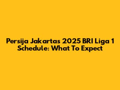 Persija Jakarta's 2025 BRI Liga 1 Schedule: What To Expect