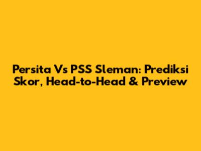 Persita Vs PSS Sleman: Prediksi Skor, Head-to-Head & Preview
