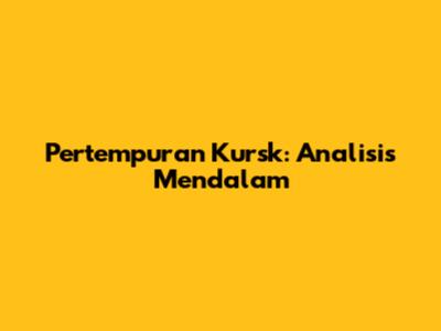 Pertempuran Kursk: Analisis Mendalam
