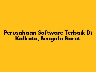 Perusahaan Software Terbaik Di Kolkata, Bengala Barat