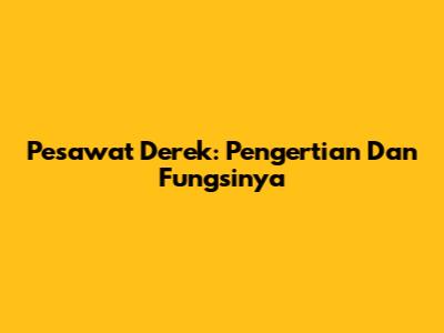Pesawat Derek: Pengertian Dan Fungsinya