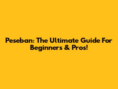 Peseban: The Ultimate Guide For Beginners & Pros!