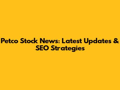 Petco Stock News: Latest Updates & SEO Strategies