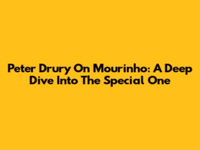 Peter Drury On Mourinho: A Deep Dive Into The Special One