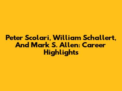 Peter Scolari, William Schallert, And Mark S. Allen: Career Highlights