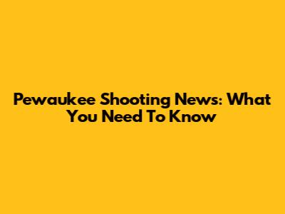 Pewaukee Shooting News: What You Need To Know
