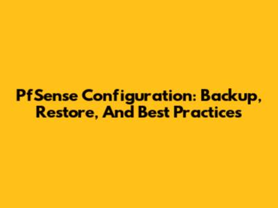 PfSense Configuration: Backup, Restore, And Best Practices