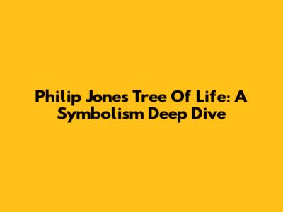 Philip Jones' Tree Of Life: A Symbolism Deep Dive