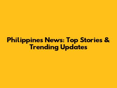Philippines News: Top Stories & Trending Updates