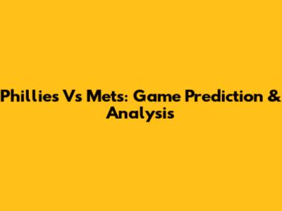 Phillies Vs Mets: Game Prediction & Analysis