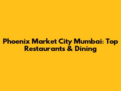 Phoenix Market City Mumbai: Top Restaurants & Dining