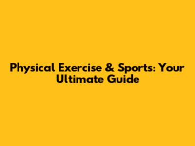 Physical Exercise & Sports: Your Ultimate Guide
