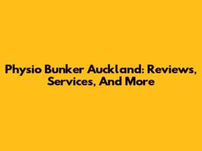 Physio Bunker Auckland: Reviews, Services, And More