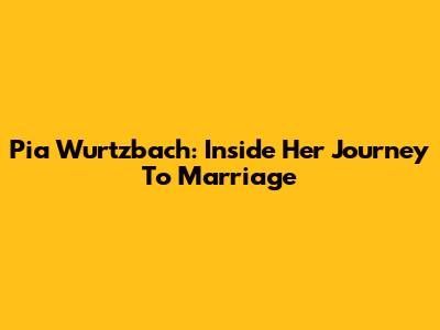 Pia Wurtzbach: Inside Her Journey To Marriage