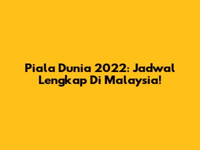 Piala Dunia 2022: Jadwal Lengkap Di Malaysia!