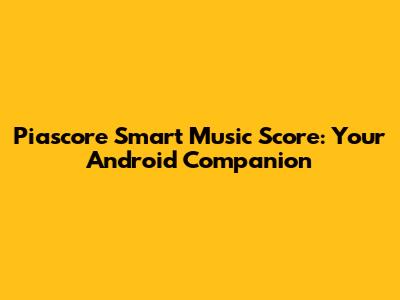 Piascore Smart Music Score: Your Android Companion