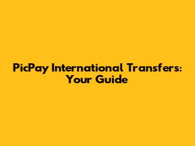 PicPay International Transfers: Your Guide