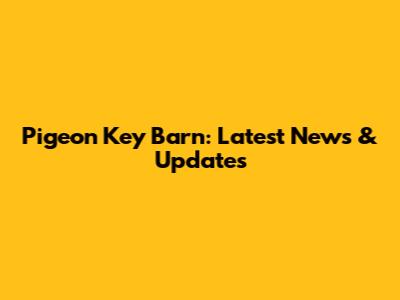 Pigeon Key Barn: Latest News & Updates