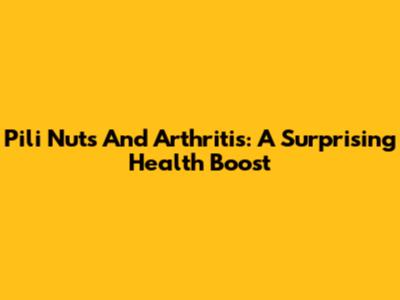 Pili Nuts And Arthritis: A Surprising Health Boost