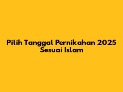 Pilih Tanggal Pernikahan 2025 Sesuai Islam