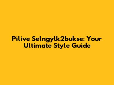 Pilive Selngylk2bukse: Your Ultimate Style Guide