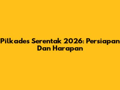 Pilkades Serentak 2026: Persiapan Dan Harapan