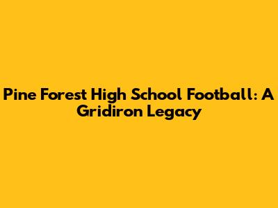 Pine Forest High School Football: A Gridiron Legacy