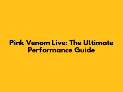 Pink Venom Live: The Ultimate Performance Guide