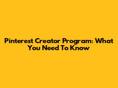 Pinterest Creator Program: What You Need To Know