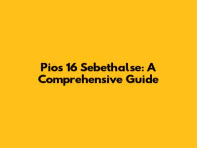 Pios 16 Sebethalse: A Comprehensive Guide